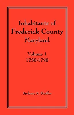 Habitantes del condado de Frederick, Maryland. Volumen 1: 1750-1790 - Inhabitants of Frederick County, Maryland. Volume 1: 1750-1790