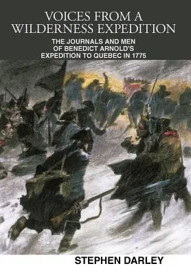 Voces de una expedición salvaje: Los diarios y los hombres de la expedición de Benedict Arnold a Quebec en 1775 - Voices from a Wilderness Expedition: The Journals and Men of Benedict Arnold's Expedition to Quebec in 1775