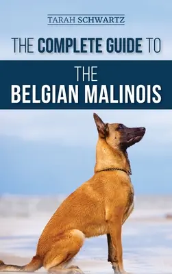 La guía completa del belga malinois: Selección, adiestramiento, socialización, trabajo, alimentación y amor por su nuevo cachorro de Malinois - The Complete Guide to the Belgian Malinois: Selecting, Training, Socializing, Working, Feeding, and Loving Your New Malinois Puppy