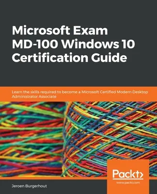 Guía de certificación de Windows 10 para el examen MD-100 de Microsoft: Aprenda las habilidades necesarias para convertirse en un Microsoft Certified Modern Desktop Administrator Associate - Microsoft Exam MD-100 Windows 10 Certification Guide: Learn the skills required to become a Microsoft Certified Modern Desktop Administrator Associate