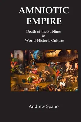 Imperio amniótico: La muerte de lo sublime en la cultura histórico-mundial - Amniotic Empire: Death of the Sublime in World-Historic Culture