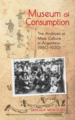 Museo del Consumo: Los archivos de la cultura de masas en Argentina (1880-1930) - Museum of Consumption: The Archives of Mass Culture in Argentina (1880-1930)