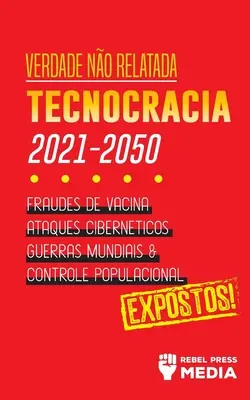 Verdade no Relatada: Tecnocracia 2030 - 2050: Fraudes de Vacunas, Ataques Cibernéticos, Guerras Mundiales y Control Popular; ¡Expostos! - Verdade no Relatada: Technocracia 2030 - 2050: Fraudes de Vacina, Ataques Cibernticos, Guerras Mundiais e Controle Populacional; Expostos!