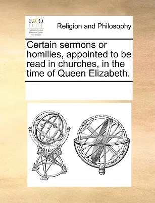 Ciertos sermones u homilías, designados para ser leídos en las iglesias, en tiempos de la Reina Isabel. - Certain sermons or homilies, appointed to be read in churches, in the time of Queen Elizabeth.