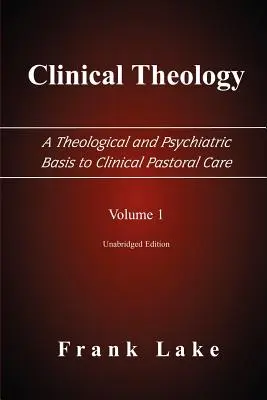 Teología clínica, base teológica y psiquiátrica de la pastoral clínica, volumen 1 - Clinical Theology, a Theological and Psychiatric Basis to Clinical Pastoral Care, Volume 1