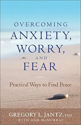 Superar la ansiedad, la preocupación y el miedo: Formas prácticas de encontrar la paz - Overcoming Anxiety, Worry, and Fear: Practical Ways to Find Peace