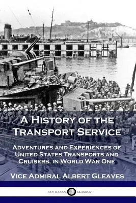 Historia del Servicio de Transporte: Aventuras y experiencias de los transportes y cruceros estadounidenses en la Primera Guerra Mundial - A History of the Transport Service: Adventures and Experiences of United States Transports and Cruisers, in World War One