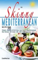 El libro de recetas mediterráneas para adelgazar: Platos mediterráneos sanos, deliciosos y bajos en calorías. Todos con menos de 300, 400 y 500 calorías - The Skinny Mediterranean Recipe Book: Healthy, Delicious & Low Calorie Mediterranean Dishes. All Under 300, 400 & 500 Calories