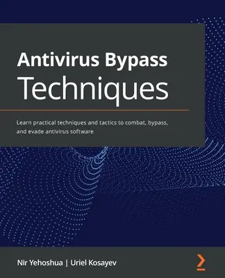 Técnicas para eludir el antivirus: Aprenda técnicas y tácticas prácticas para combatir, eludir y evadir el software antivirus - Antivirus Bypass Techniques: Learn practical techniques and tactics to combat, bypass, and evade antivirus software