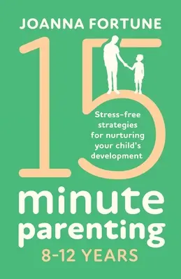 15-Minute Parenting 8-12 años: Estrategias sin estrés para fomentar el desarrollo de su hijo - 15-Minute Parenting 8-12 Years: Stress-free strategies for nurturing your child's development