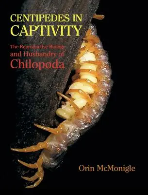 Ciempiés en cautividad: Biología reproductiva y cría de Chilopoda - Centipedes in Captivity: The Reproductive Biology and Husbandry of Chilopoda