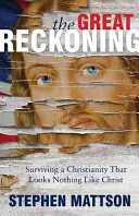 El gran ajuste de cuentas: Sobrevivir a un cristianismo que no se parece en nada a Cristo - The Great Reckoning: Surviving a Christianity That Looks Nothing Like Christ