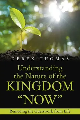 Comprender ahora la naturaleza del Reino: Eliminar las conjeturas de la vida - Understanding the Nature of the Kingdom Now: Removing the Guesswork from Life