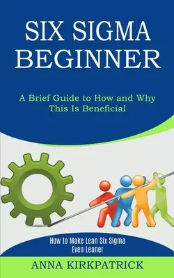 Seis Sigma para principiantes: Cómo hacer que Lean Six Sigma sea aún más Lean (Una breve guía sobre cómo y por qué es beneficioso) - Six Sigma Beginner: How to Make Lean Six Sigma Even Leaner (A Brief Guide to How and Why This Is Beneficial)