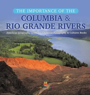 La Importancia de los Ríos Columbia y Río Grande - Geografía Americana Grado 5 - Libros Infantiles de Geografía y Culturas - The Importance of the Columbia & Rio Grande Rivers - American Geography Grade 5 - Children's Geography & Cultures Books