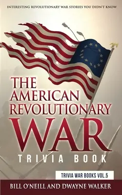 El libro de curiosidades sobre la Guerra de la Independencia: Historias interesantes de la Guerra de la Independencia que no conocías - The American Revolutionary War Trivia Book: Interesting Revolutionary War Stories You Didn't Know