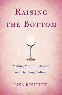 Levantar el ánimo: Tomar decisiones conscientes en una cultura de consumo de alcohol - Raising the Bottom: Making Mindful Choices in a Drinking Culture