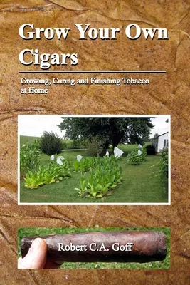 Cultive sus propios puros: cultivo, curado y acabado del tabaco en casa - Grow Your Own Cigars: growing, curing and finishing tobacco at home