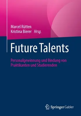 Futuros Talentos: Personalgewinnung Und Bindung Von Praktikanten und Studierenden - Future Talents: Personalgewinnung Und Bindung Von Praktikanten Und Studierenden