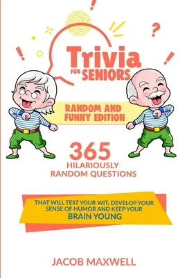 Trivialidades para Mayores: Edición Azar y Divertida. 365 preguntas divertidamente aleatorias que pondrán a prueba su ingenio, desarrollarán su sentido del humor y ke - Trivia for Seniors: Random and Funny Edition. 365 Hilariously Random Questions That Will Test Your Wit, Develop Your Sense of Humor and Ke