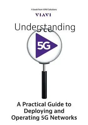 Comprender la 5G: Guía práctica para desplegar y explotar redes 5G - Understanding 5G: A Practical Guide to Deploying and Operating 5G Networks