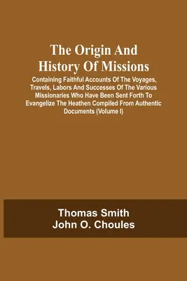 El origen y la historia de las misiones: El origen y la historia de las misiones: relatos fieles de los viajes, labores y éxitos de los diversos misioneros que se han dedicado a ellas. - The Origin And History Of Missions: Containing Faithful Accounts Of The Voyages, Travels, Labors And Successes Of The Various Missionaries Who Have Be