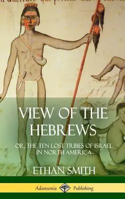 La visión de los hebreos: o las diez tribus perdidas de Israel en Norteamérica (tapa dura) - View of the Hebrews: or, The Ten Lost Tribes of Israel in North America (Hardcover)