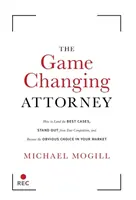 El abogado que cambia el juego: Cómo conseguir los mejores casos, destacar entre la competencia y convertirse en la elección obvia en su mercado - The Game Changing Attorney: How to Land the Best Cases, Stand Out from Your Competition, and Become the Obvious Choice in Your Market
