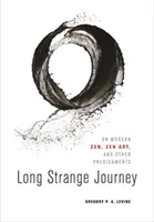 Un largo y extraño viaje: Sobre el zen moderno, el arte zen y otros predicamentos - Long Strange Journey: On Modern Zen, Zen Art, and Other Predicaments