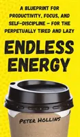 Energía sin fin: Un Plan para la Productividad, la Concentración y la Autodisciplina - para el Cansancio Perpetuo y la Pereza - Endless Energy: A Blueprint for Productivity, Focus, and Self-Discipline - for the Perpetually Tired and Lazy