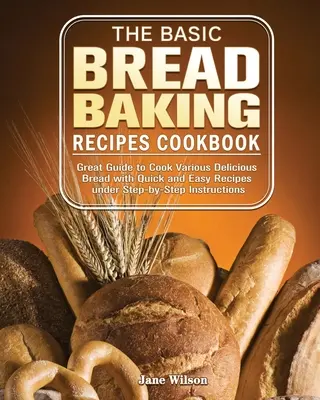 El Libro de Recetas Básicas para Hornear Pan: Gran Guía para Cocinar Varios Panes Deliciosos con Recetas Rápidas y Fáciles bajo Instrucciones Paso a Paso - The Basic Bread Baking Recipes Cookbook: Great Guide to Cook Various Delicious Bread with Quick and Easy Recipes under Step-by-Step Instructions