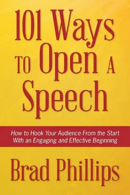 101 maneras de empezar un discurso: Cómo enganchar al público desde el principio con un comienzo atractivo y eficaz - 101 Ways to Open a Speech: How to Hook Your Audience From the Start With an Engaging and Effective Beginning