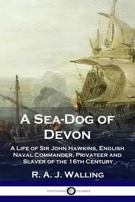 A Sea-Dog of Devon: A Life of Sir John Hawkins, English Naval Commander, Privateer and Slaver of the 16th Century (Un lobo de mar de Devon: vida de Sir John Hawkins, comandante naval, corsario y esclavista inglés del siglo XVI) - A Sea-Dog of Devon: A Life of Sir John Hawkins, English Naval Commander, Privateer and Slaver of the 16th Century
