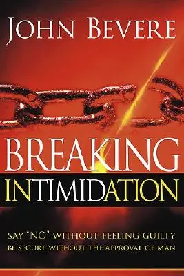 Rompiendo la Intimidación: Di No Sin Sentirte Culpable. Esté Seguro Sin la Aprobación del Hombre - Breaking Intimidation: Say No Without Feeling Guilty. Be Secure Without the Approval of Man