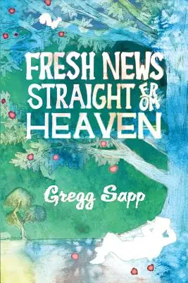 Noticias frescas directamente del cielo: Una novela basada en la mitología real de Johnny Appleseed - Fresh News Straight from Heaven: A Novel based upon the True Mythology of Johnny Appleseed