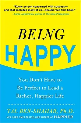 Ser feliz: No hace falta ser perfecto para llevar una vida más rica y feliz - Being Happy: You Don't Have to Be Perfect to Lead a Richer, Happier Life