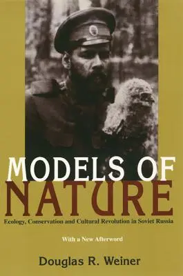 Modelos de naturaleza: Ecología, conservación y revolución cultural en la Rusia soviética - Models Of Nature: Ecology, Conservation, and Cultural Revolution in Soviet Russia