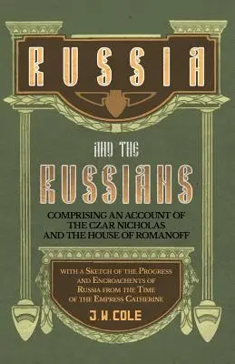 La historia de Rusia y los rusos - Relato sobre el zar Nicolás y la casa Romanoff, con un esbozo del progreso y la invasión de Rusia. - Russia and the Russians - Comprising an Account of the Czar Nicholas and the House of Romanoff with a Sketch of the Progress and Encroachents of Russi