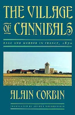 La aldea de los caníbales: Furia y asesinato en Francia, 1870 - The Village of Cannibals: Rage and Murder in France, 1870