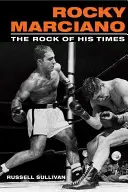 Rocky Marciano: La roca de su tiempo - Rocky Marciano: The Rock of His Times