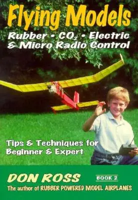 Modelos de vuelo: Goma, CO2, Eléctricos y Micro Radio Control: Consejos y técnicas para principiantes y expertos - Flying Models: Rubber, CO2, Electric & Micro Radio Control: Tips & Techinques for Beginner & Expert