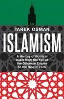 Islamismo: Historia del islam político desde la caída del Imperio otomano hasta el auge de Isis - Islamism: A History of Political Islam from the Fall of the Ottoman Empire to the Rise of Isis