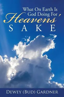 Qué está haciendo Dios en la Tierra por amor de Dios (Gardner Dewey (Bud)) - What on Earth Is God Doing for Heavens' Sake (Gardner Dewey (Bud))