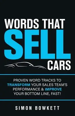 Palabras que venden coches: Pistas de palabras probadas para transformar el rendimiento de su equipo de ventas y mejorar su cuenta de resultados, ¡rápidamente! - Words That Sell Cars: Proven Word Tracks to Transform Your Sales Team's Performance & Improve Your Bottom Line, Fast!