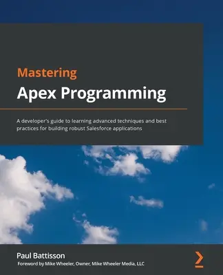 Dominio de la programación Apex: Guía del desarrollador para aprender técnicas avanzadas y las mejores prácticas para crear aplicaciones robustas de Salesforce - Mastering Apex Programming: A developer's guide to learning advanced techniques and best practices for building robust Salesforce applications