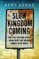 El lento advenimiento del Reino: Prácticas para hacer justicia, amar la misericordia y caminar humildemente por el mundo - Slow Kingdom Coming: Practices for Doing Justice, Loving Mercy and Walking Humbly in the World