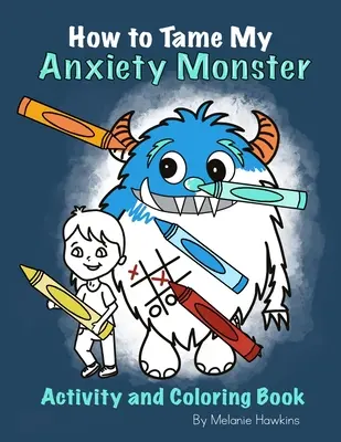 Cómo domar al monstruo de la ansiedad Libro de actividades y para colorear - How To Tame My Anxiety Monster Activity and Coloring Book