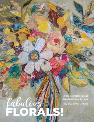 ¡Flores Fabulosas! Pinturas impresionistas en collage, paso a paso - Fabulous Florals!: Impressionistic Collage Paintings Step-by-Step