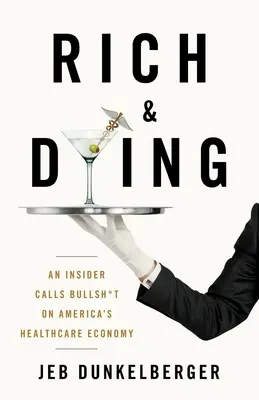 Ricos y moribundos: Una persona con información privilegiada dice tonterías sobre la economía sanitaria de Estados Unidos - Rich & Dying: An Insider Calls Bullsh*t on America's Healthcare Economy