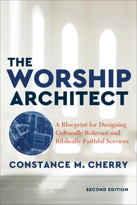 El arquitecto del culto: Un plan para diseñar servicios culturalmente relevantes y bíblicamente fieles - The Worship Architect: A Blueprint for Designing Culturally Relevant and Biblically Faithful Services